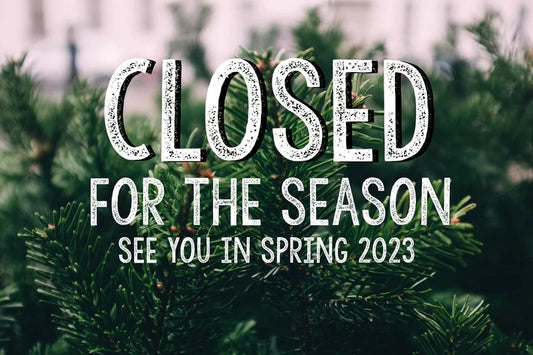 Thank you! We are now closed for the rest of 2022.  See you in the spring!